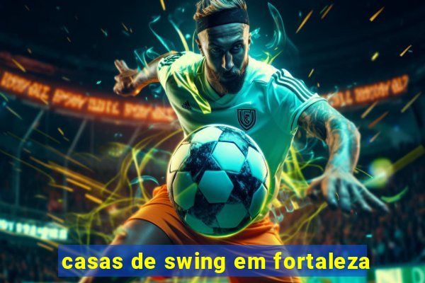 casas de swing em fortaleza